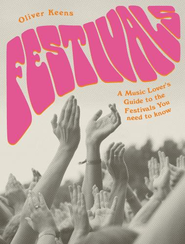 книга Festivals: A Music Lover's Guide to the Festivals You Need To Know, автор: Oliver Keens