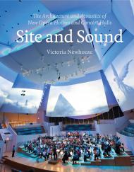 Site and Sound: The Architecture and Acoustics of New Opera Houses and Concert Halls Victoria Newhouse