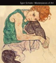 Egon Schiele: Masterpieces of Art Rosalind Ormiston