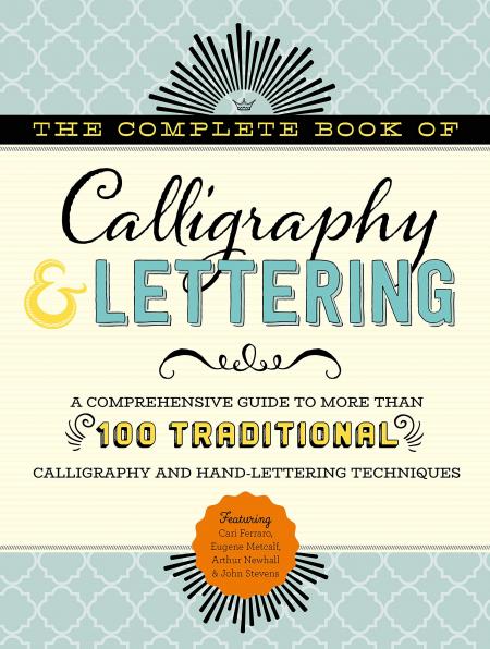 книга Complete Book of Calligraphy & Lettering: A Comprehensive Guide to More than 100 Traditional Calligraphy and Hand-Lettering Techniques, автор: Cari Ferraro, Eugene Metcalf, Arthur Newhall, John Stevens