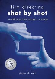 Film Directing: Shot by Shot - Visualizing from Concept to Screen, 25th Anniversary Edition Steven D. Katz