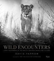 Wild Encounters: Iconic Photographs of the World's Vanishing Animals and Cultures, автор: David Yarrow