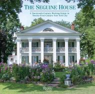 The Seguine House: A Nineteenth-Century Working Estate in Twenty-First-Century New York City Text by Christina Mantz, Photographs by Robert Mantz, Foreword by Mario Buatta