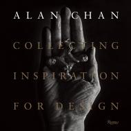 Alan Chan: Collecting Inspiration for Design Author Catherine Shaw, Contributions by Aric Chen