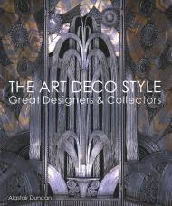 The Art Deco Style: Great Designers & Collectors Alastair Duncan