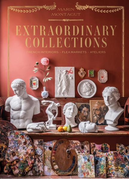 книга Extraordinary Collections: French Interiors, Flea Markets, Ateliers, автор: Marin Montagut, Pierre Musellec, Laura Fronty