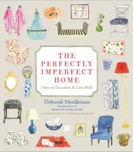 The Perfectly Imperfect Home: How to Decorate and Live Well Deborah Needleman, Virginia Johnson