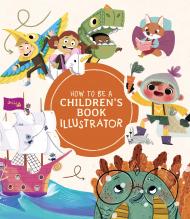 How to Be a Children's Book Illustrator: A Guide to Visual Storytelling 3DTotal Publishing