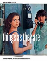 Things As They Are: Photojournalism in Context Since 1955 Mary Panzer, Christian Caujolle
