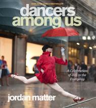 Dancers Among Us: A Celebration of Joy in the Everyday Jordan Matter
