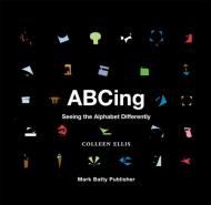 ABCing: Seeing the Alphabet Differently Colleen Ellis