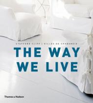 The Way We Live: Making Homes / Creating Lifestyles, автор: Stafford Cliff, Gilles de Chabaneix