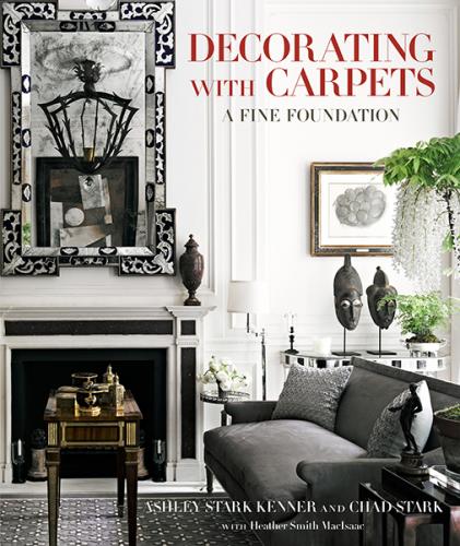 книга Decorating with Carpets: A Fine Foundation, автор: Ashley Stark Kenner, Chad Stark, Heather Smith MacIsaac