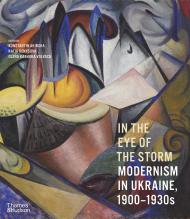 In Eye of the Storm: Modernism in Ukraine, 1900–1930s Konstantin Akinsha, Katia Denysova, Olena Kashuba-Volvach