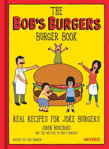 книга The Bob's Burgers Burger Book: Real Recipes for Joke Burgers, автор: Written by Loren Bouchard and The Writers of Bob's Burgers, Contribution by Cole Bowden