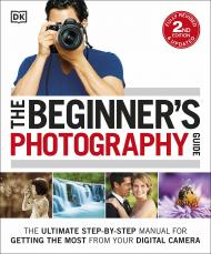 The Beginner's Photography Guide: The Ultimate Step-by-Step Manual for Getting the Most from your Digital Camera, автор: 