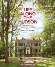 Life Along The Hudson: Історія Country Estates of Livingston Family Author Pieter Estersohn, Foreword by John Winthrop Aldrich, Photographs by Pieter Estersohn