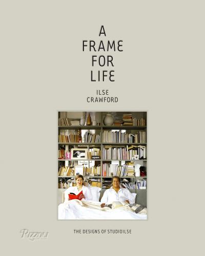 книга A Frame for Life: The Designs of Studioilse, автор: Written by Ilse Crawford and Edwin Heathcote