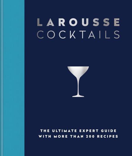 книга Larousse Cocktails: The Ultimate Expert Guide with More than 200 Recipes, автор: Larousse Plc