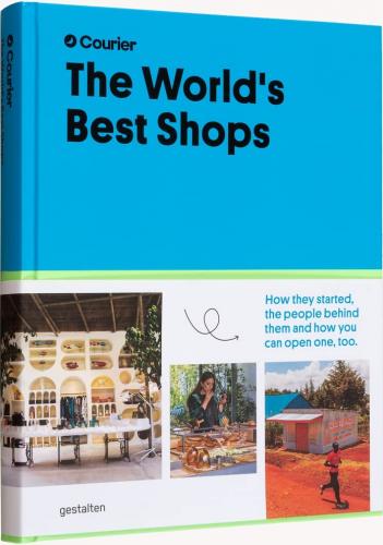 книга The World's Best Shops: How They Started, The People Behind Them, and How You Can Open One Too, автор: Courier & gestalten