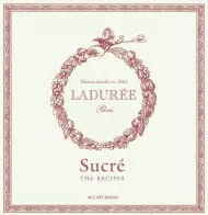 Ladurée Sucré: The Recipes Philippe Andrieu