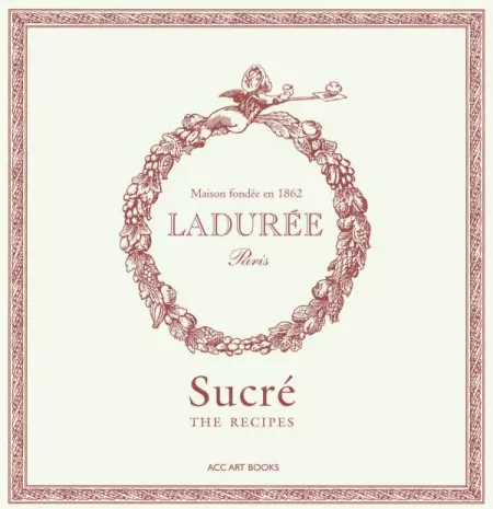 книга Ladurée Sucré: The Recipes, автор: Philippe Andrieu