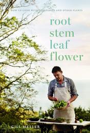 Root, Stem, Leaf, Flower: How to Cook with Vegetables and Other Plants Gill Meller