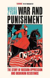 War and Punishment: The Story of Russian Oppression and Ukrainian Resistance Mikhail Zygar