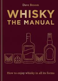 Whisky: The Manual: How to Enjoy Whisky in All Its Forms Dave Broom