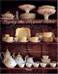 Laying the Elegant Table. Китай, Faience, Porcelain, Majolica, Glassware, Flatware, Tureens, Platters, Trays, Centerpieces, Tea Sets Ines Heugel