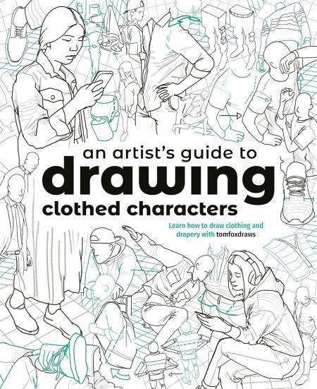 книга An Artist's Guide to Drawing Clothed Characters: Learn how to draw clothing and drapery with tomfoxdraws, автор: Tom Fox
