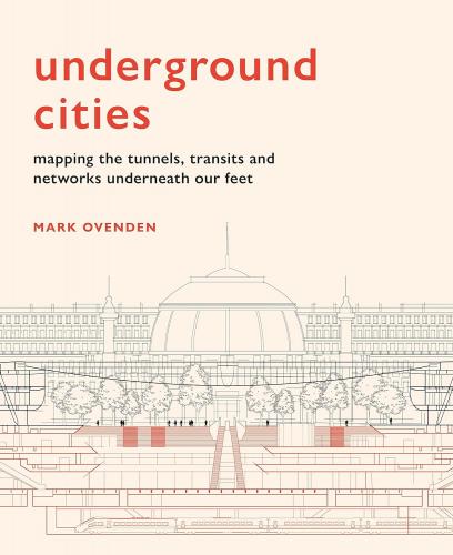 книга Underground Cities: Mapping the tunnels, transits and networks underneath our feet, автор: Mark Ovenden
