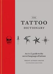 The Tattoo Dictionary: an A-Z Guide to Choosing Your Tattoo, автор:  Trent Aitken-Smith, Ashley Tyson