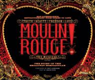 Moulin Rouge! The Musical: The Story of the Broadway Spectacular, автор: Author David Cote, Foreword by Baz Luhrmann, Contributions by Alex Timbers and John Logan