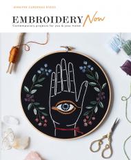 Embroidery Now: Contemporary Projects for You and Your Home Jennifer Cardenas Riggs