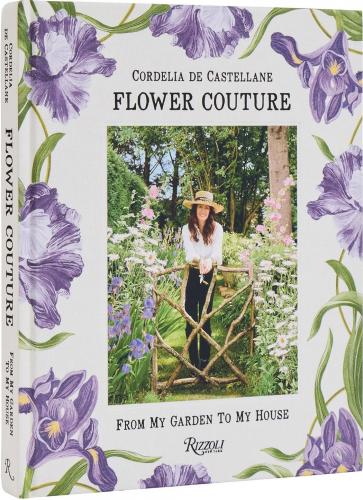 книга Flower Couture: From My Garden to My House, автор: Author Cordelia De Castellane, Photographs by Billal Taright