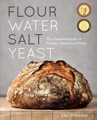 Flour Water Salt Yeast: The Fundamentals of Artisan Bread and Pizza Ken Forkish