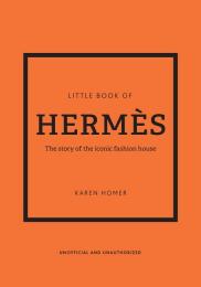 Little Book of Hermès: The story of the iconic fashion house, автор: Karen Homer