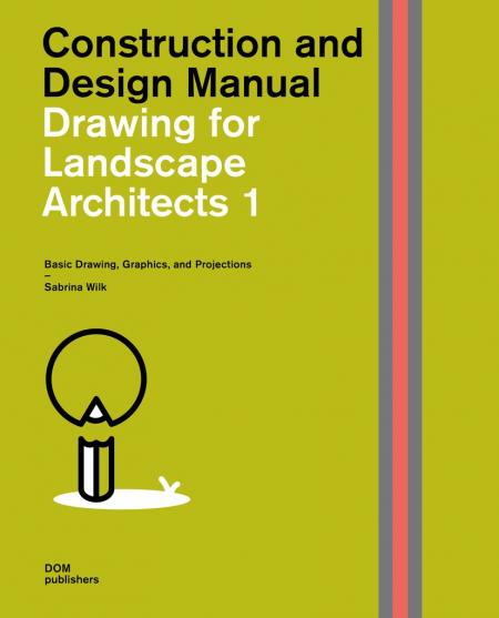 книга Drawing for Landscape Architects: Construction and Design Manual: Volume 1: Basic Drawing, Graphics, and Projections, автор: Sabrina Wilk