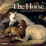 The Horse: 30,000 Years of the Horse in Art Tamsin Pickeral