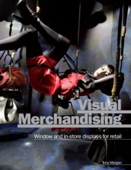 Visual Merchandising: Window and In-Store Displays for Retail Tony Morgan