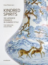 Kindred Spirits: 100 Japanese Ceramics in Chinese Style. The Shen Zhai Collection Claire Pollard
