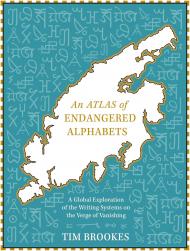 An Atlas of Endangered Alphabets: Writing Systems on the Verge of Vanishing Tim Brookes