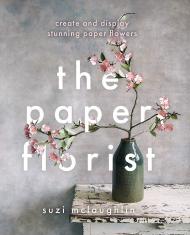 The Paper Florist: Create and Display Stunning Paper Flowers, автор: Suzi Mclaughlin