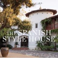 The Spanish Style House: З Enchanted Andalusia to the California Dream Photographs by Melba Levick, Text by Ruben G. Mendoza