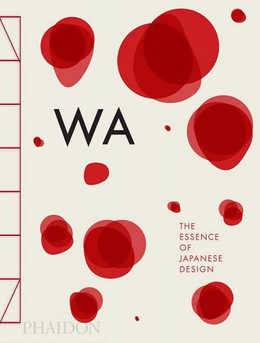 книга WA: The Essence of Japanese Design, автор: Rossella Menegazzo, Stefania Piotti and Kenya Hara