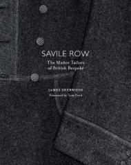 Savile Row: The Master Tailors of British Bespoke James Sherwood, Tom Ford