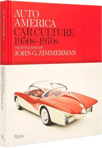 книга Auto America: Car Culture 1950-1970: Photographs By John G. Zimmerman, автор: Linda Zimmerman, Greg Zimmerman, Darryl Zimmerman