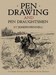 Pen Drawing and Pen Draughtsmen: A Classic Survey of the Medium and Its Masters Joseph Pennell