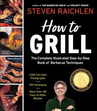 How to Grill: The Complete Illustrated Book of Barbecue Techniques, A Barbecue Bible! Cookbook Steven Raichlen